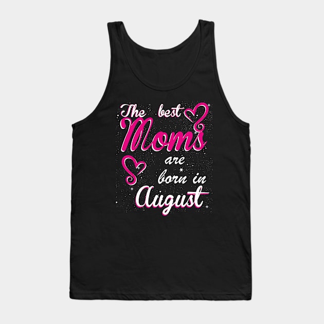 The Best Moms are born in August Tank Top by Dreamteebox